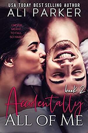 Accidentally All Of Me Book 2 by Ali Parker