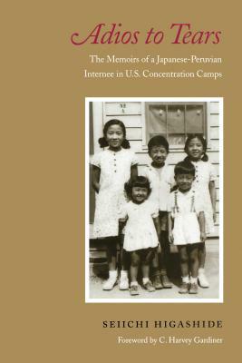 Adios to Tears: The Memoirs of a Japanese-Peruvian Internee in U.S. Concentration Camps by Seiichi Higashide