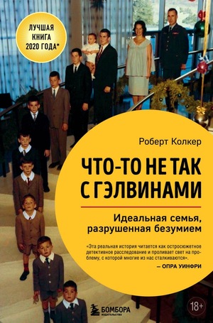 Что-то не так с Гэлвинами. Идеальная семья, разрушенная безумием by Robert Kolker, Роберт Колкер