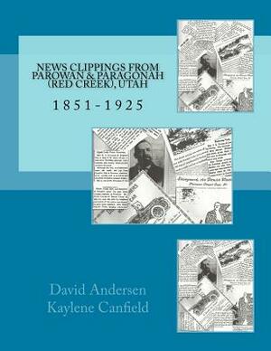 News Clippings from Parowan & Paragonah (Red Creek), Utah: 1851-1925 by David Andersen, Kaylene Canfield