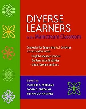 Diverse Learners in the Mainstream Classroom: Strategies for Supporting All Students Across Content Areas--English Language Learners, Students with Disabilities, Gifted/Talented Students by David E. Freeman, Yvonne S. Freeman