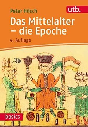 Das Mittelalter - die Epoche by Peter Hilsch