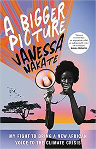 A Bigger Picture: My Fight to Bring a New African Voice to the Climate Crisis by Vanessa Nakate