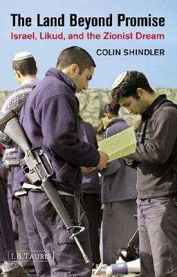 The Land Beyond Promise: Israel, Likud and the Zionist Dream by Colin Shindler