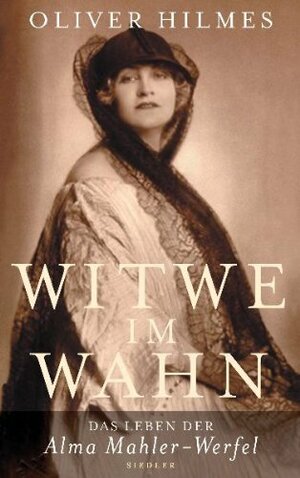 Witwe im Wahn: Das Leben der Alma Mahler-Werfel by Oliver Hilmes