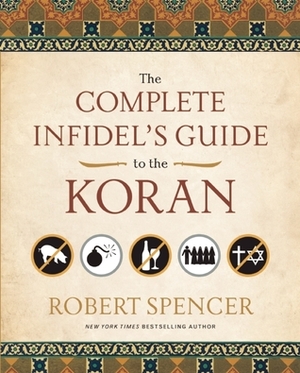 The Complete Infidel's Guide to the Koran by Robert Spencer