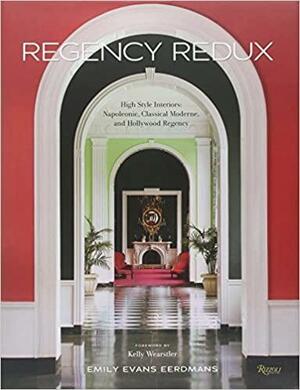 Regency Redux: High Style Interiors: Napoleonic, Classical Moderne, and Hollywood Regency by Kelly Wearstler, Emily Eerdmans