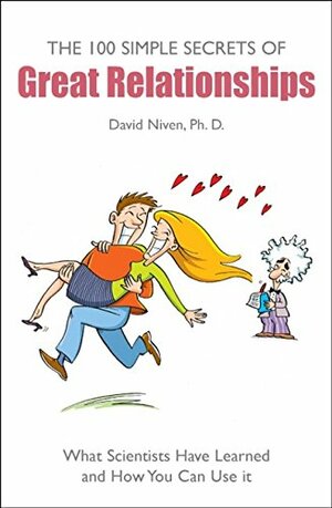 100 Simple Secrets of Great Relationships: What Scientists Have Learned and How You Can Use It by David Niven