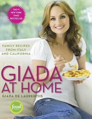 Giada at Home: Family Recipes from Italy and California: A Cookbook by Giada de Laurentiis