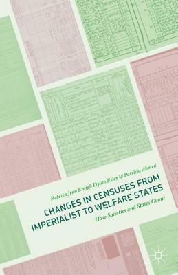 Changes in Censuses from Imperialist to Welfare States: How Societies and States Count by Rebecca Jean Emigh, Dylan Riley, Patricia Ahmed