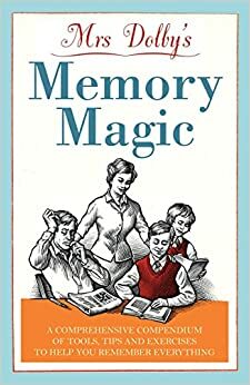 Mrs Dolby's Memory Magic: A Comprehensive Compendium of Tools, Tips and Exercises to Help You Remember Everything by Karen Dolby