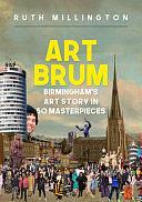 Art Brum: Birmingham's Art Story in 50 Masterpieces by Ruth Millington