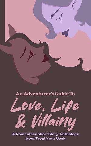 An Adventurer's Guide To Love, Life & Villainy: A Romantasy Anthology from Treat Your Geek by Ash Hester, Brian Wilcox, Mandy S. Knight, DC Bradshaw, Gemma Fairlamb