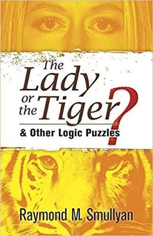 The Lady or the Tiger?: and Other Logic Puzzles by Raymond M. Smullyan