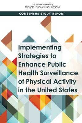 Implementing Strategies to Enhance Public Health Surveillance of Physical Activity in the United States by Food and Nutrition Board, National Academies of Sciences Engineeri, Health and Medicine Division