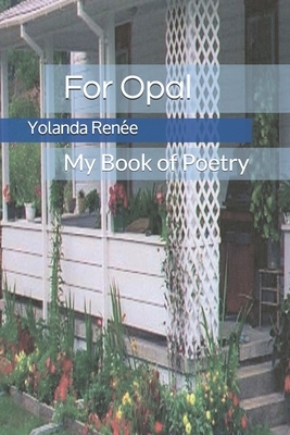 For Opal: My Book of Poetry by Yolanda Renée