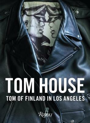 Tom House: Tom of Finland in Los Angeles by Martyn Thompson, Mayer Rus, Michael Reynolds