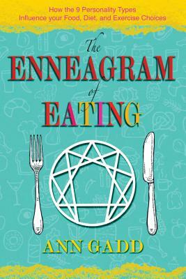 The Enneagram of Eating: How the 9 Personality Types Influence Your Food, Diet, and Exercise Choices by Ann Gadd