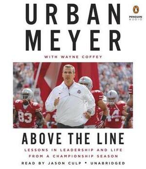 Above the Line: Lessons in Leadership and Life from a Championship Season by Urban Meyer, Wayne Coffey