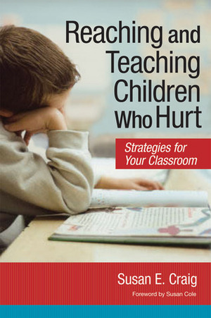 Reaching and Teaching Children Who Hurt: Strategies for Your Classroom by Susan E. Craig