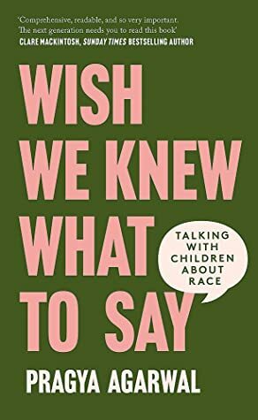 Wish We Knew What to Say: Talking with Children About Race by Pragya Agarwal