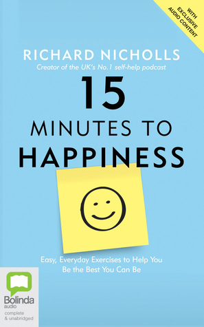 15 Minutes to Happiness: Easy, Everyday Exercises to Help You Be The Best You Can Be by Richard Nicholls