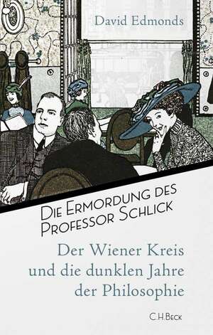 Die Ermordung des Professor Schlick: Der Wiener Kreis und die dunklen Jahre der Philosophie by David Edmonds