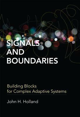 Signals and Boundaries: Building Blocks for Complex Adaptive Systems by John H. Holland