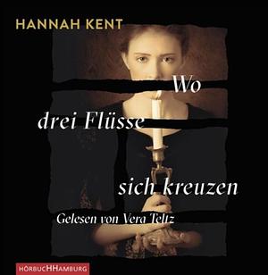 Wo drei Flüsse sich kreuzen by Hannah Kent