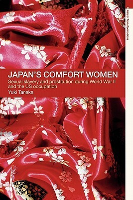 Japan's Comfort Women: Sexual Slavery and Prostitution During World War II and the Us Occupation by Yuki Tanaka