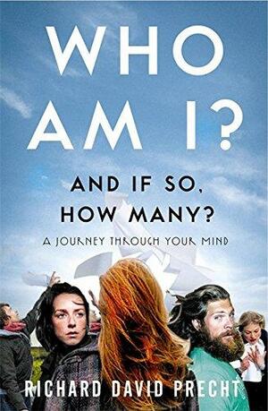 Who Am I? And If So How Many? A Journey Through Your Mind by Richard David Precht