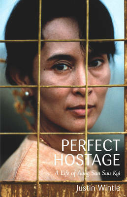 The Perfect Hostage: A Life of Aung San Suu Kyi by Justin Wintle