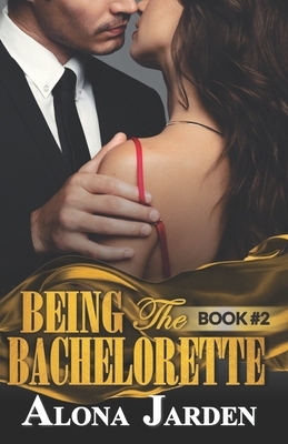 Being the Bachelorette (Book 2): A Billionaire Romance of a City Girl Looking for Her Hot and Steamy True Love by Alona Jarden