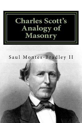 Charles Scott's Analogy of Masonry: Analogy of Ancient Craft Masonry to Natural and Revealed Religion by Saul M. Montes-Bradley II, Charles Scott