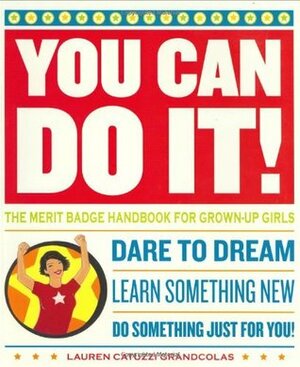 You Can Do It!: The Merit Badge Handbook for Grown-Up Girls by Vaughn Lohec, Julia Breckenreid, Yvette Bozzini, Lauren Catuzzi Grandcolas, Dara Near