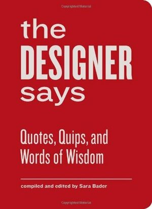 The Designer Says: Quotes, Quips, and Words of Wisdom (gift book with inspirational quotes for designers, fun for team building and creative motivation) by Sara Bader
