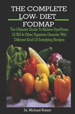 THE COMPLETE Low-DIET FODMAP: THE COMPLETE Low-DIET FODMAP: The Ultimate Guide To Relieve SymPtoms Of IBS & Other Digestive Disorder With Different by Micheal Richard, Michael Robert
