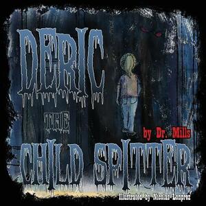 Deric the Child Spitter: Who lives in the dark by Simon E. Mills