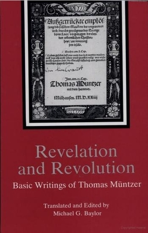 Revelation and Revolution: Basic Writings of Thomas Muntzer by Michael G. Baylor, Thomas Münzer