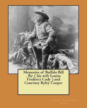 Memories of Buffalo Bill . By: ( his wife Louisa Frederici Cody ) and Courtney Ryley Cooper by Louisa Frederici Cody, Courtney Ryley Cooper