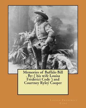 Memories of Buffalo Bill . By: ( his wife Louisa Frederici Cody ) and Courtney Ryley Cooper by Courtney Ryley Cooper, Louisa Frederici Cody