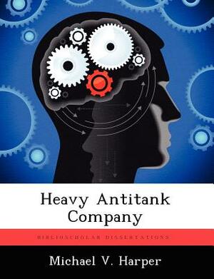 Heavy Antitank Company by Michael V. Harper