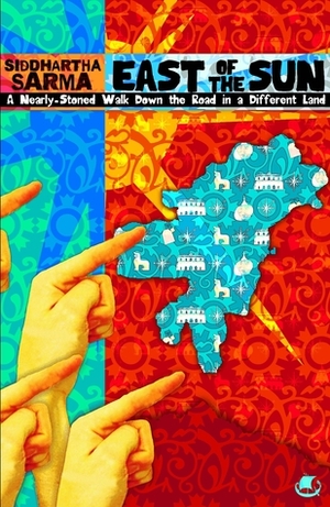 East Of The Sun: A Nearly-Stoned Walk Down the Road in a Different Land by Sarma Siddhartha, Siddhartha Sarma