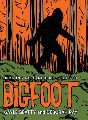 A Young Researcher's Guide to Bigfoot by Deborah Ray, Gayle Beatty