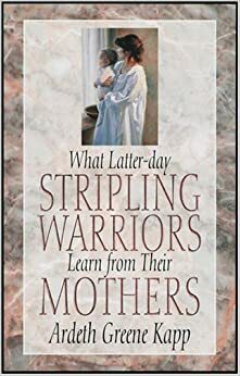 What Latter-Day Stripling Warriors Learn from Their Mothers by Ardeth Greene Kapp