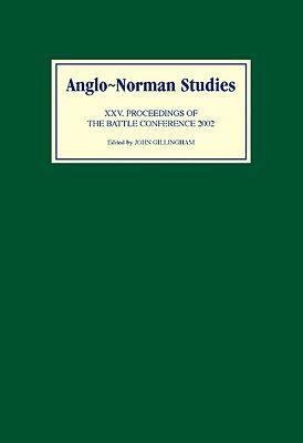 Anglo-Norman Studies XXV: Proceedings of the Battle Conference 2002 by 