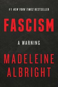 Fascism: A Warning by Madeleine K. Albright