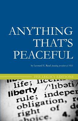 Anything That's Peaceful: The Case for the Free Market by Leonard E. Read