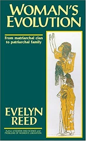 Woman's Evolution: From Matriarchal Clan to Patriarchal Family by Evelyn Reed