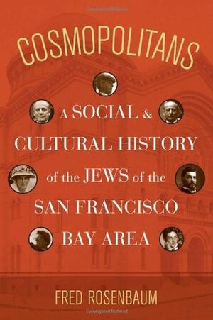 Cosmopolitans: A Social and Cultural History of the Jews of the San Francisco Bay Area by Fred Rosenbaum